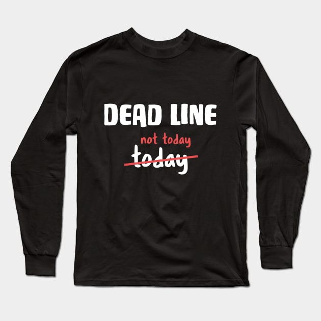 Dead line - Not today Funny Developer Joke Long Sleeve T-Shirt by RedCrunch